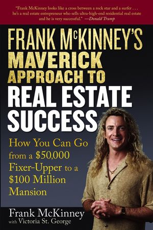 Frank McKinney's Maverick Approach to Real Estate Success: How You can Go From a $50,000 Fixer-Upper to a $100 Million Mansion (0471737151) cover image