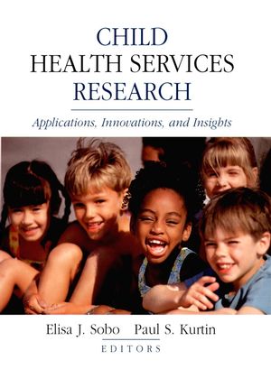 Child Health Services Research: Applications, Innovations, and Insights  (0787958751) cover image