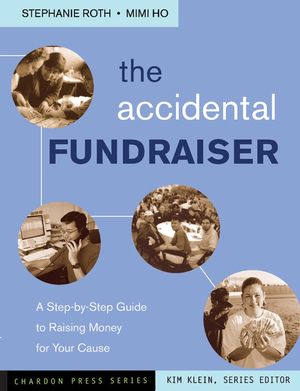 The Accidental Fundraiser: A Step-by-Step Guide to Raising Money for Your Cause (0787978051) cover image