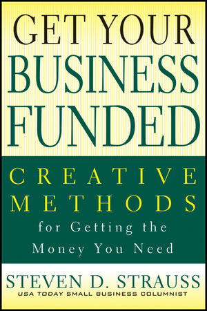 Get Your Business Funded: Creative Methods for Getting the Money You Need (1118086651) cover image