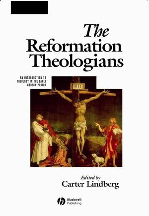 The Reformation Theologians: An Introduction to Theology in the Early Modern Period (1119468051) cover image