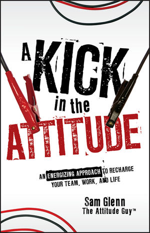 A Kick in the Attitude: An Energizing Approach to Recharge your Team, Work, and Life (0470528052) cover image