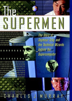 The Supermen: The Story of Seymour Cray and the Technical Wizards Behind the Supercomputer (0471048852) cover image