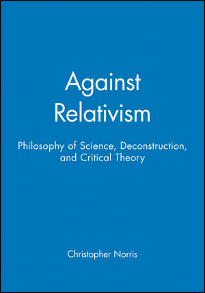 Against Relativism: Philosophy of Science, Deconstruction, and Critical Theory (0631198652) cover image