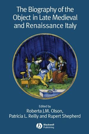 The Biography of the Object in Late Medieval and Renaissance Italy (1405139552) cover image