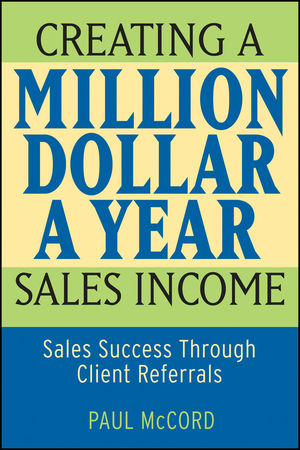 Creating a Million-Dollar-a-Year Sales Income: Sales Success through Client Referrals (0470069953) cover image