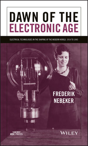 Dawn of the Electronic Age: Electrical Technologies in the Shaping of the Modern World, 1914 to 1945  (0470260653) cover image
