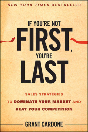 If You're Not First, You're Last: Sales Strategies to Dominate Your Market and Beat Your Competition (0470624353) cover image