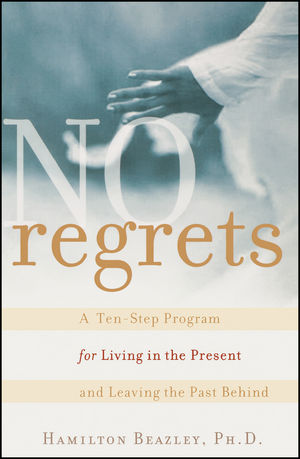 No Regrets: A Ten-Step Program for Living in the Present and Leaving the Past Behind (0471212954) cover image