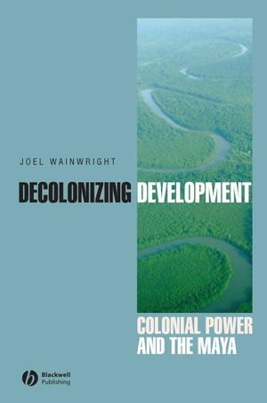 Decolonizing Development: Colonial Power and the Maya (1405157054) cover image
