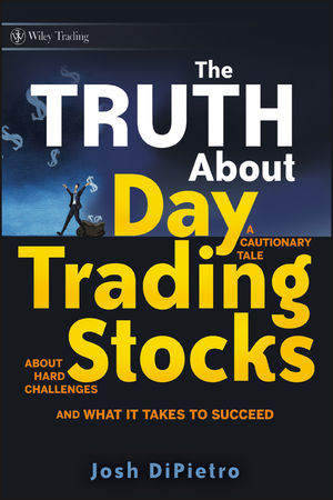 The Truth About Day Trading Stocks: A Cautionary Tale About Hard Challenges and What It Takes To Succeed (0470495855) cover image