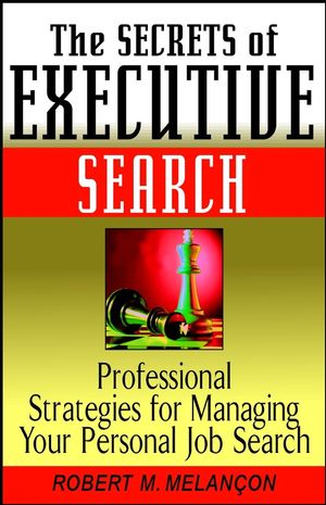 The Secrets of Executive Search: Professional Strategies for Managing Your Personal Job Search (0471244155) cover image