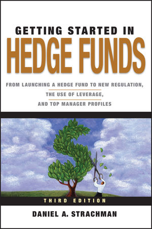 Getting Started in Hedge Funds: From Launching a Hedge Fund to New Regulation, the Use of Leverage, and Top Manager Profiles, 3rd Edition (0470630256) cover image