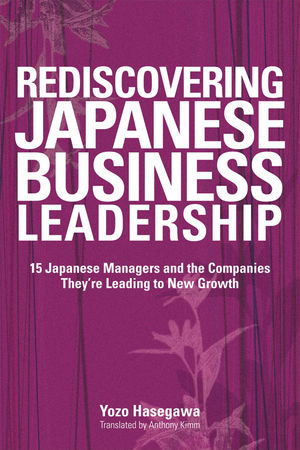 Rediscovering Japanese Business Leadership: 15 Japanese Managers and the Companies They're Leading to New Growth (0470824956) cover image