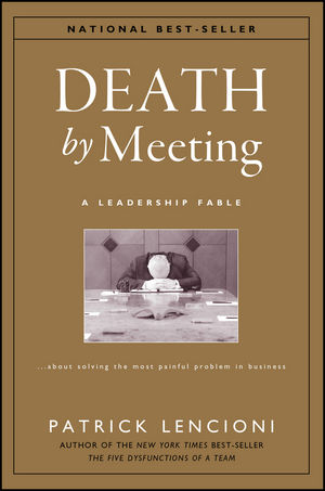Death by Meeting: A Leadership Fable...About Solving the Most Painful Problem in Business (0787968056) cover image