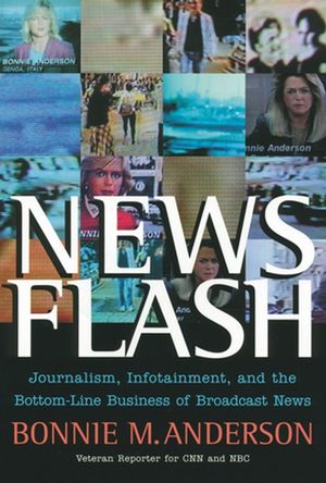 News Flash: Journalism, Infotainment and the Bottom-Line Business of Broadcast News (0787975656) cover image