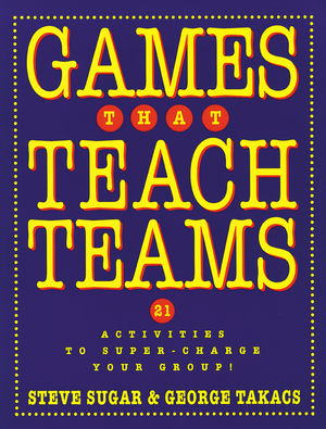 Games That Teach Teams: 21 Activities to Super-Charge Your Group! (0787948357) cover image