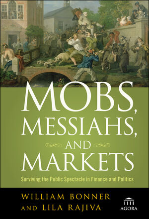 Mobs, Messiahs, and Markets: Surviving the Public Spectacle in Finance and Politics (1118039157) cover image