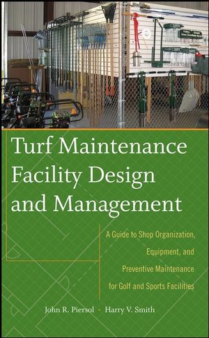 Turf Maintenance Facility Design and Management: A Guide to Shop Organization, Equipment, and Preventive Maintenance for Golf and Sports Facilities (0470081058) cover image