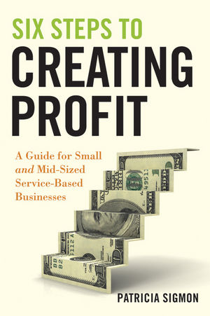 Six Steps to Creating Profit: A Guide for Small and Mid-Sized Service-Based Businesses (0470554258) cover image