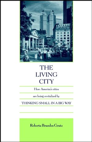 The Living City: How America's Cities Are Being Revitalized by Thinking Small in a Big Way (0471144258) cover image