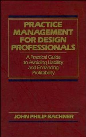 Practice Management for Design Professionals: A Practical Guide to Avoiding Liability and Enhancing Profitability (0471522058) cover image