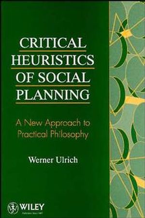 Critical Heuristics of Social Planning: A New Approach to Practical Philosophy (0471953458) cover image