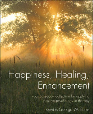 Happiness, Healing, Enhancement: Your Casebook Collection For Applying Positive Psychology in Therapy (047029115X) cover image