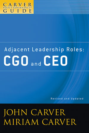 A Carver Policy Governance Guide, Volume 4, Revised and Updated, Adjacent Leadership Roles: CGO and CEO (047039255X) cover image