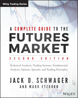 A COMPLETE GUIDE TO THE FUTURES MARKET, 2E: TECHNICAL ANALYSIS, TRADING SYSTEMS, FUNDAMENTAL ANALYSIS, OPTIONS, SPREADS, AND TRADING PRINCIPLES