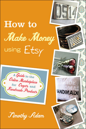 How to Make Money Using Etsy: A Guide to the Online Marketplace for Crafts and Handmade Products (0470944560) cover image