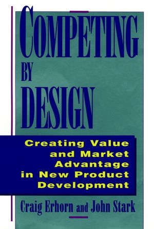 Competing by Design: Creating Value and Market Advantage in New Product Development (0471132160) cover image