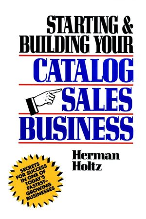 Starting and Building Your Catalog Sales Business: Secrets for Success in One of Today's Fastest-Growing Businesses (0471508160) cover image