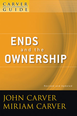 A Carver Policy Governance Guide, Volume 2, Ends and the Ownership, Revised and Updated (0470620161) cover image