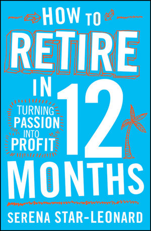 How to Retire in 12 Months: Turning Passion into Profit (0730375161) cover image