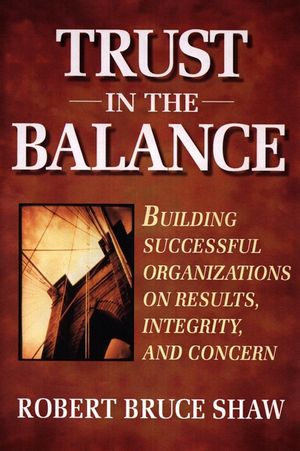 Trust in the Balance: Building Successful Organizations on Results, Integrity, and Concern (0787902861) cover image