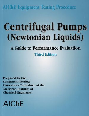 AIChE Equipment Testing Procedure - Centrifugal Pumps (Newtonian Liquids): A Guide to Performance Evaluation, 3rd Edition (0816908761) cover image