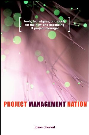Project Management Nation: Tools, Techniques, and Goals for the New and Practicing IT Project Manager (0471139262) cover image