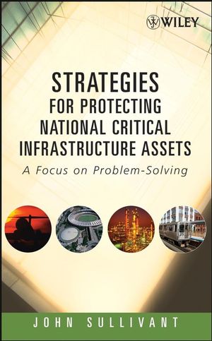 Strategies for Protecting National Critical Infrastructure Assets: A Focus on Problem-Solving (0471799262) cover image