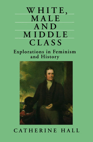 White, Male and Middle Class: Explorations in Feminism and History (0745609562) cover image