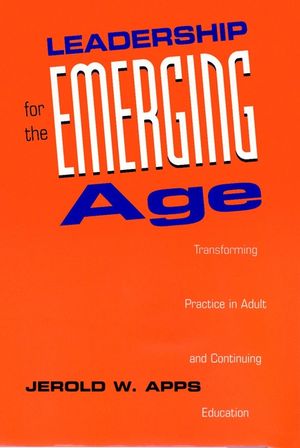 Leadership for the Emerging Age: Transforming Practice in Adult and Continuing Education (0787900362) cover image