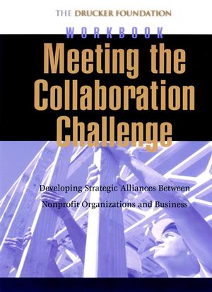 Meeting the Collaboration Challenge Workbook Set: Developing Strategic Alliances Between Nonprofit Organizations and Businesses (includes five workbooks) (0787957062) cover image