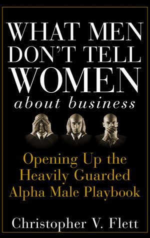 What Men Don't Tell Women About Business: Opening Up the Heavily Guarded Alpha Male Playbook (1118039262) cover image