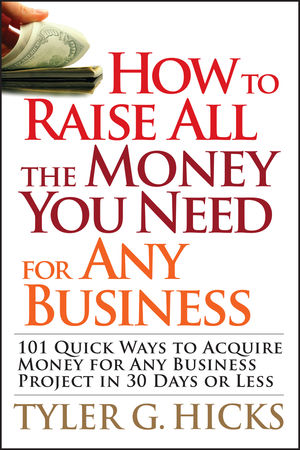 How to Raise All the Money You Need for Any Business: 101 Quick Ways to Acquire Money for Any Business Project in 30 Days or Less  (0470191163) cover image