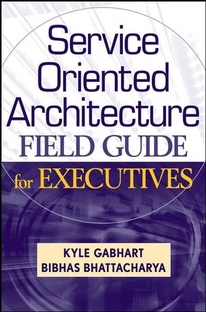 Service Oriented Architecture Field Guide for Executives (0470419563) cover image