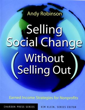 Selling Social Change (Without Selling Out): Earned Income Strategies for Nonprofits (0787962163) cover image