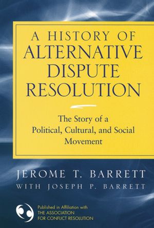 A History of Alternative Dispute Resolution: The Story of a Political, Social, and Cultural Movement (0787967963) cover image