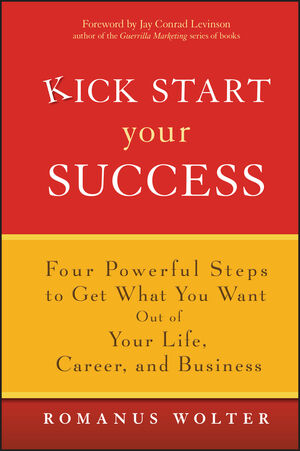 Kick Start Your Success: Four Powerful Steps to Get What You Want Out of Your Life, Career, and Business (0471785164) cover image