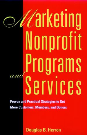 Marketing Nonprofit Programs and Services: Proven and Practical Strategies to Get More Customers, Members, and Donors (0787903264) cover image