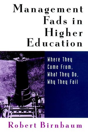Management Fads in Higher Education: Where They Come From, What They Do, Why They Fail (0787944564) cover image